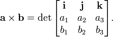 \mathbf{a}\times\mathbf{b}=\det \begin{bmatrix}
\mathbf{i} & \mathbf{j} & \mathbf{k} \\
a_1 & a_2 & a_3 \\
b_1 & b_2 & b_3 \\
\end{bmatrix}.
