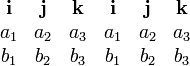 \begin{matrix}
\mathbf{i} & \mathbf{j} & \mathbf{k} & \mathbf{i} & \mathbf{j} & \mathbf{k} \\
a_1 & a_2 & a_3 & a_1 & a_2 & a_3 \\
b_1 & b_2 & b_3 & b_1 & b_2 & b_3
\end{matrix}