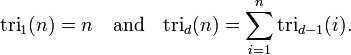 \textrm{tri}_1(n) = n \quad\mbox{and}\quad \textrm{tri}_{d}(n) = \sum_{i=1}^n \mathrm{tri}_{d-1}(i).
