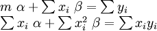 \begin{array}{lcl}
m\ \alpha + \sum x_i\ \beta =\sum y_i \\
\sum x_i\ \alpha + \sum x_i^2\ \beta =\sum x_iy_i
\end{array}