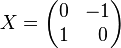 X = \begin{pmatrix}
0 & -1 \\
1 & \;\; 0
\end{pmatrix}