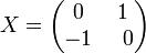 X = \begin{pmatrix}
0 & 1 \\
-1 & \;\; 0
\end{pmatrix}