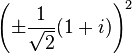 \left( \pm \frac{1}{\sqrt{2}} (1 + i) \right)^2 \