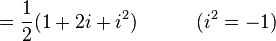 = \frac{1}{2} (1 + 2i + i^2) \quad \quad \quad (i^2 = -1) \