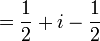= \frac{1}{2} + i - \frac{1}{2} \