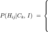 P(H_{ij} | C_k,\, I)\,\, =\,\begin{cases}
\, \\
\, \\
\, \\
\,
\end{cases}