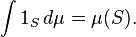 \int 1_S \, d \mu = \mu (S).
