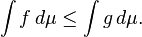 \int f \, d \mu \leq \int g \, d \mu.