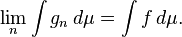 \lim_n \int g_n \, d \mu = \int f \, d \mu.