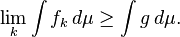 \lim_k \int f_k \, d \mu \geq \int g \, d \mu.