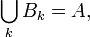 \bigcup_k B_k = A,