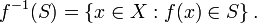 f^{-1}(S) = \left\{ x\in X : f(x) \in S \right\} . \,\!