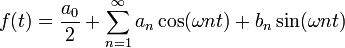 f(t) = {a_0 \over 2} + \sum_{n=1}^{\infty}{ a_n \cos ( \omega n t ) + b_n \sin ( \omega n t ) }