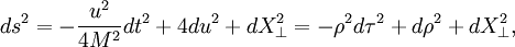 ds^2 = - {u^2\over 4M^2} dt^2 + 4 du^2 + dX_\perp^2 = - \rho^2 d\tau^2 + d\rho^2 + dX_\perp^2,
\,