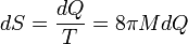 dS = {dQ\over T} = 8\pi M dQ
\,