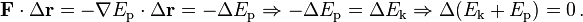 \mathbf{F} \cdot \Delta \mathbf{r} = - \mathbf{\nabla} E_\mathrm{p} \cdot \Delta \mathbf{r} = - \Delta E_\mathrm{p}
\Rightarrow - \Delta E_\mathrm{p} = \Delta E_\mathrm{k} \Rightarrow \Delta (E_\mathrm{k} + E_\mathrm{p}) = 0 \, .