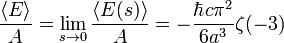 \frac{\langle E \rangle}{A} =
\lim_{s\to 0} \frac{\langle E(s) \rangle}{A} =
-\frac {\hbar c \pi^{2}}{6a^{3}} \zeta (-3)