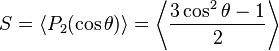 S = \langle P_2(\cos \theta) \rangle = \left \langle \frac{3 \cos^2 \theta-1}{2} \right \rangle