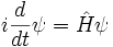 i{d\over dt} \psi = \hat H \psi