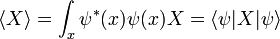 \langle X\rangle = \int_x \psi^*(x)\psi(x) X = \langle \psi|X|\psi \rangle
\,