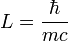 L = {\hbar \over mc}
\,