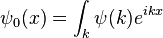 \psi_0(x) = \int_k \psi(k) e^{ikx}
\,