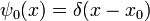 \psi_0(x) = \delta(x - x_0)
\,