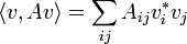 \langle v,Av \rangle = \sum_{ij} A_{ij} v^*_i v_j
\,