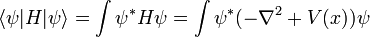 \langle \psi | H |\psi \rangle = \int \psi^* H \psi = \int \psi^* (-\nabla^2 + V(x)) \psi
\,
