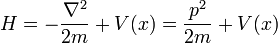 H = -{\nabla^2 \over 2m} + V(x) = {p^2\over 2m} + V(x)