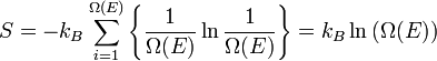 S=-k_B\sum_{i=1}^{\Omega (E)} \left \{ {1\over{\Omega (E)}} \ln{1\over{\Omega (E)}} \right \} =k_B\ln \left(\Omega (E) \right)