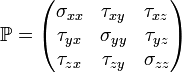 \mathbb{P} = \begin{pmatrix}
\sigma_{xx} & \tau_{xy} & \tau_{xz} \\
\tau_{yx} & \sigma_{yy} & \tau_{yz} \\
\tau_{zx} & \tau_{zy} & \sigma_{zz}
\end{pmatrix}