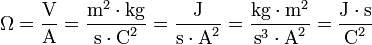 \Omega = \dfrac{\mbox{V}}{\mbox{A}} = \dfrac{\mbox{m}^2 \cdot \mbox{kg}}{\mbox{s} \cdot \mbox{C}^2} = \dfrac{\mbox{J}}{\mbox{s} \cdot \mbox{A}^2}=\dfrac{\mbox{kg}\cdot\mbox{m}^2}{\mbox{s}^3 \cdot \mbox{A}^2}= \dfrac{\mbox{J} \cdot \mbox{s}}{\mbox{C}^2}