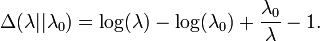 \Delta(\lambda || \lambda_0) = \log(\lambda) - \log(\lambda_0) + \frac{\lambda_0}{\lambda} - 1.