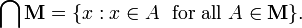 \bigcap \mathbf{M} = \{x : x \in A\; \mbox{ for all } A \in \mathbf{M}\}.