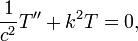 \frac{1}{c^2}T'' +k^2 T=0, \,