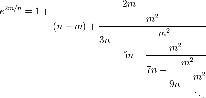 \,
\ e^{2m/n}=1+\cfrac{2m}{(n-m)+\cfrac{m^2}{3n+\cfrac{m^2}{5n+\cfrac{m^2}{7n+\cfrac{m^2}{9n+\cfrac{m^2}{\ddots}}}}}}\,