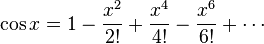 \cos x = 1 - \frac{x^2}{2!} + \frac{x^4}{4!} - \frac{x^6}{6!} + \cdots