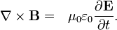 \nabla \times \mathbf{B} = \ \ \mu_0\varepsilon_0 \frac{\partial \mathbf{E}} {\partial t}.