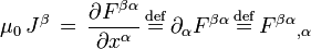 \mu_{0} \, J^{\beta} \, = \, {\partial F^{\beta\alpha} \over {\partial x^{\alpha}} } \, \stackrel{\mathrm{def}}{=} \, \partial_{\alpha} F^{\beta\alpha} \, \stackrel{\mathrm{def}}{=} \, {F^{\beta\alpha}}_{,\alpha} \,