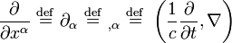{ \partial \over { \partial x^{\alpha} } } \ \stackrel{\mathrm{def}}{=}\ \partial_{\alpha} \ \stackrel{\mathrm{def}}{=}\ {}_{,\alpha} \ \stackrel{\mathrm{def}}{=}\ \left(\frac{1}{c}\frac{\partial}{\partial t}, \nabla\right)