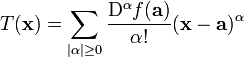 T(\mathbf{x}) = \sum_{|\alpha| \ge 0}^{}{\frac{\mathrm{D}^{\alpha}f(\mathbf{a})}{\alpha !}(\mathbf{x}-\mathbf{a})^{\alpha}}\!