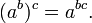 (a^b)^c = a^{bc} .
